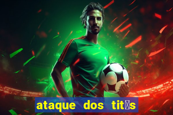 ataque dos tit茫s filme online dublado