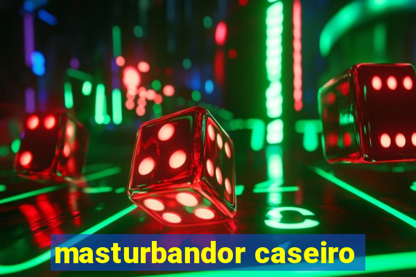 masturbandor caseiro