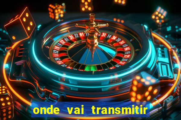 onde vai transmitir o jogo do brasil hoje