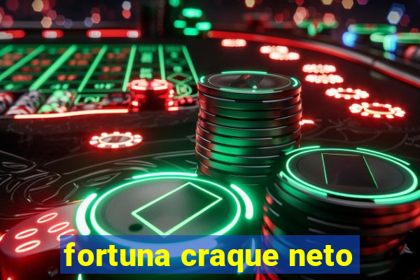 fortuna craque neto