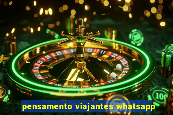 pensamento viajantes whatsapp