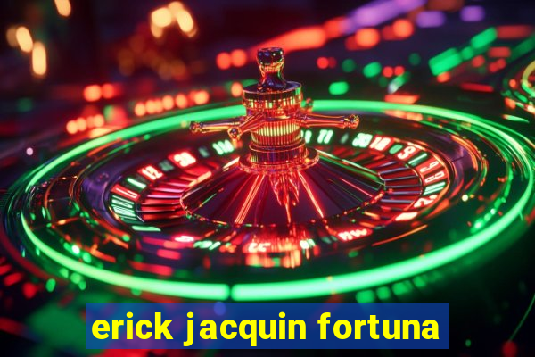 erick jacquin fortuna