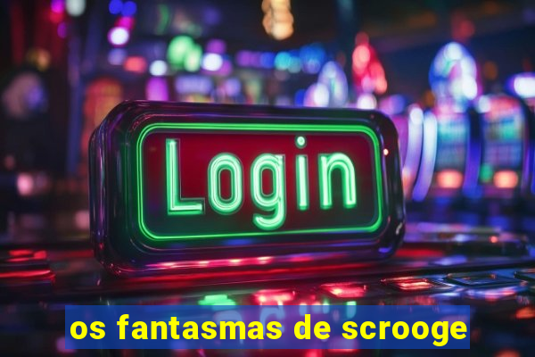 os fantasmas de scrooge