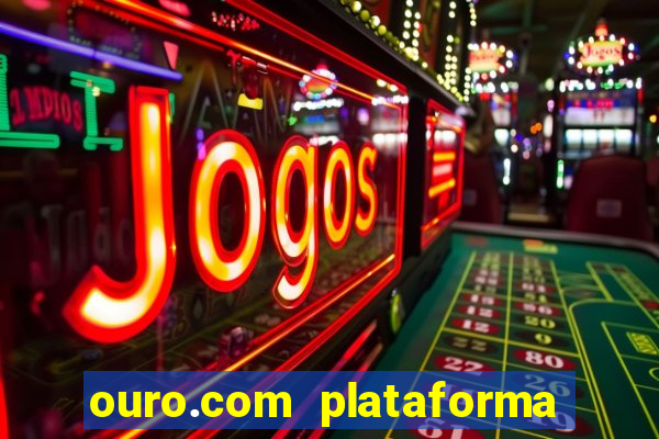 ouro.com plataforma de jogos