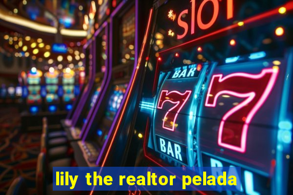 lily the realtor pelada