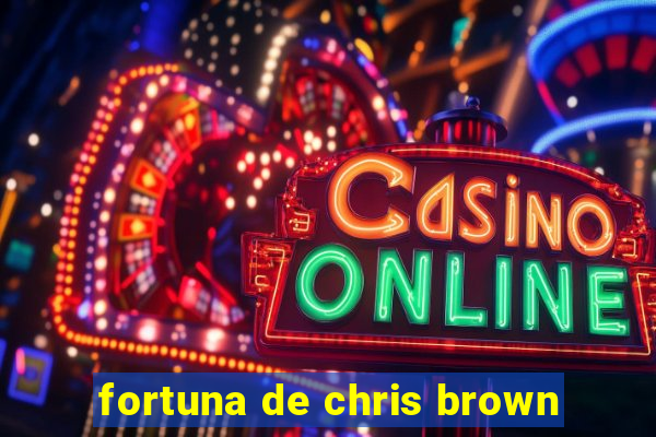 fortuna de chris brown