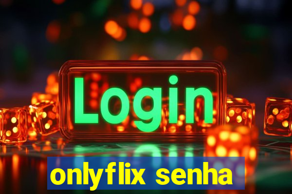 onlyflix senha