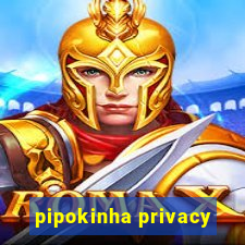 pipokinha privacy