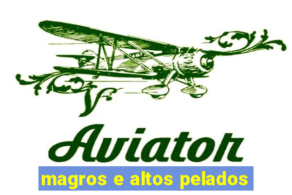 magros e altos pelados