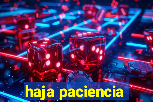 haja paciencia