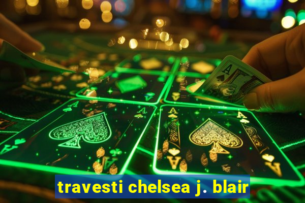 travesti chelsea j. blair