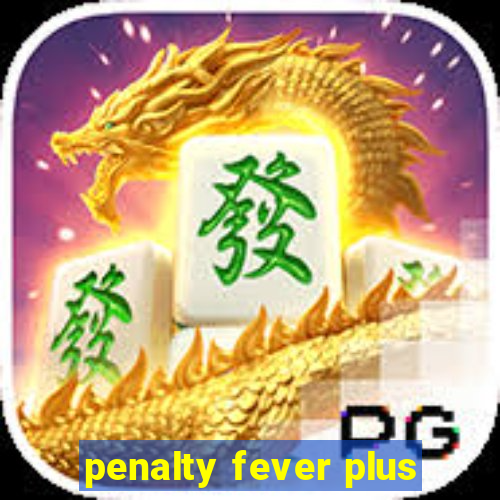 penalty fever plus