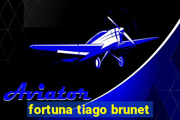 fortuna tiago brunet