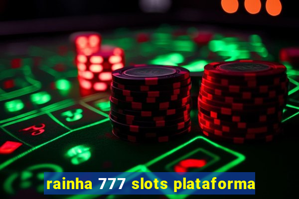 rainha 777 slots plataforma