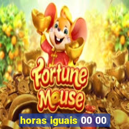 horas iguais 00 00