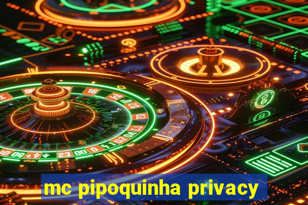 mc pipoquinha privacy