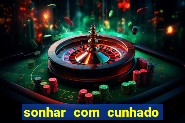 sonhar com cunhado que bicho jogar