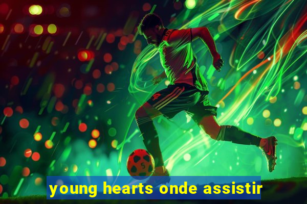 young hearts onde assistir