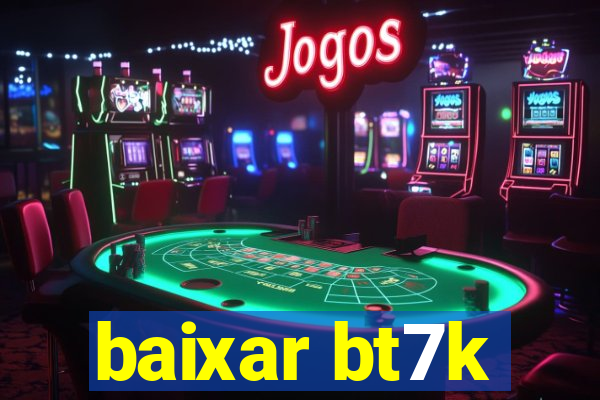 baixar bt7k