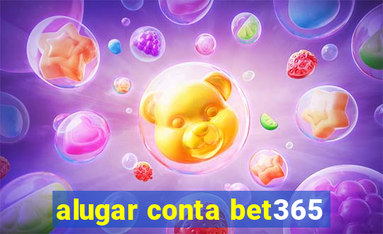 alugar conta bet365