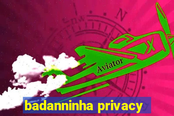 badanninha privacy