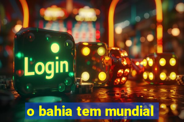 o bahia tem mundial