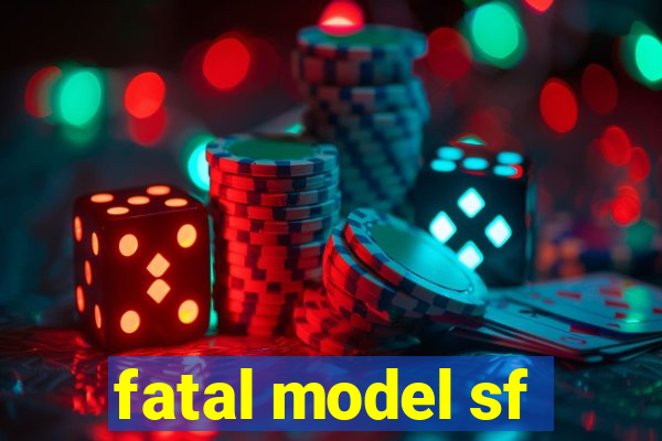 fatal model sf