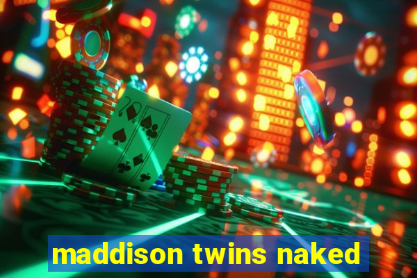 maddison twins naked