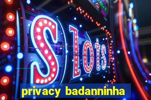 privacy badanninha