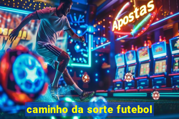 caminho da sorte futebol