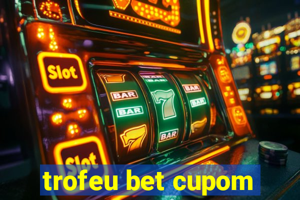 trofeu bet cupom