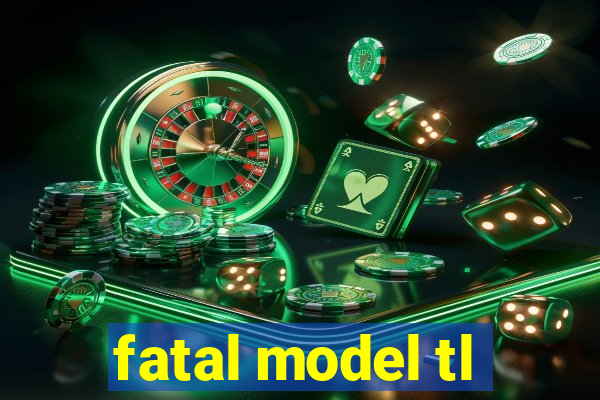 fatal model tl