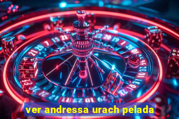 ver andressa urach pelada