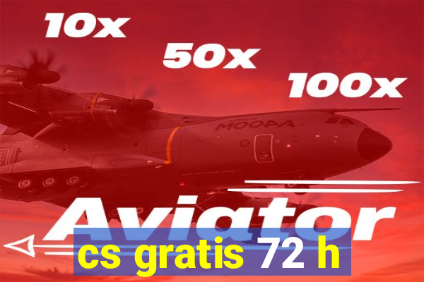 cs gratis 72 h