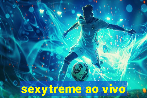 sexytreme ao vivo