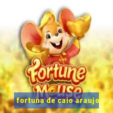 fortuna de caio araujo