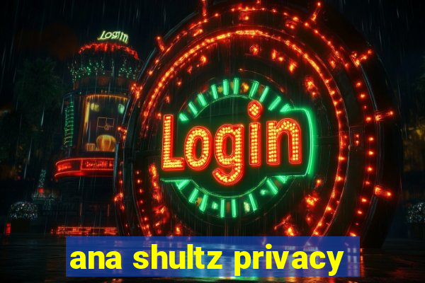 ana shultz privacy