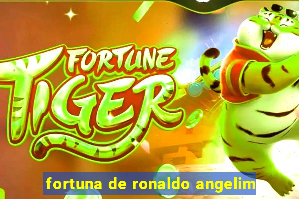 fortuna de ronaldo angelim