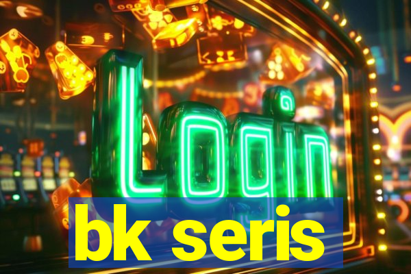 bk seris