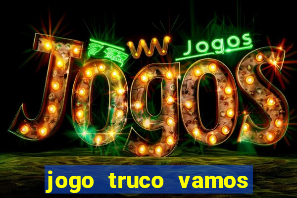 jogo truco vamos paga mesmo