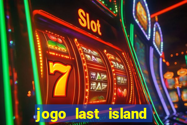 jogo last island of survival