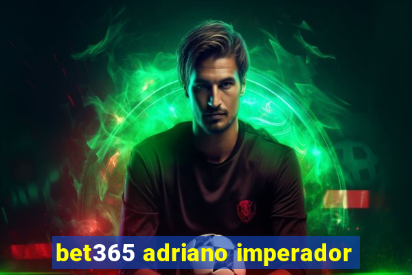 bet365 adriano imperador