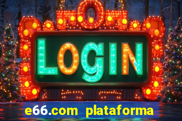 e66.com plataforma de jogos