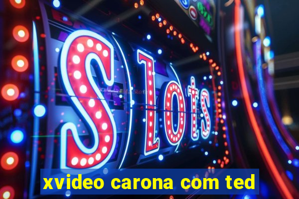 xvideo carona com ted