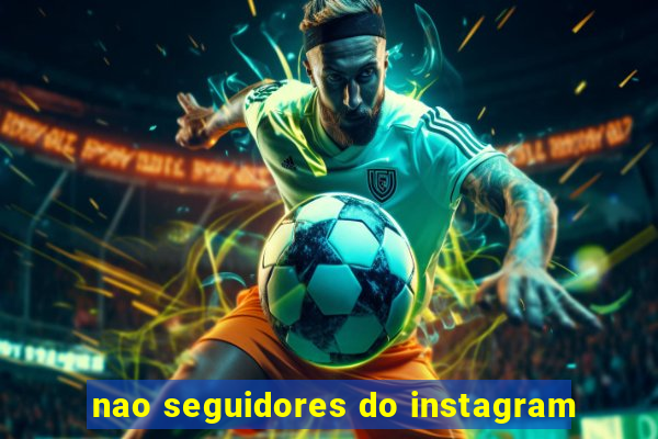 nao seguidores do instagram