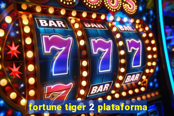 fortune tiger 2 plataforma