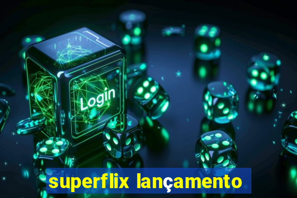 superflix lançamento