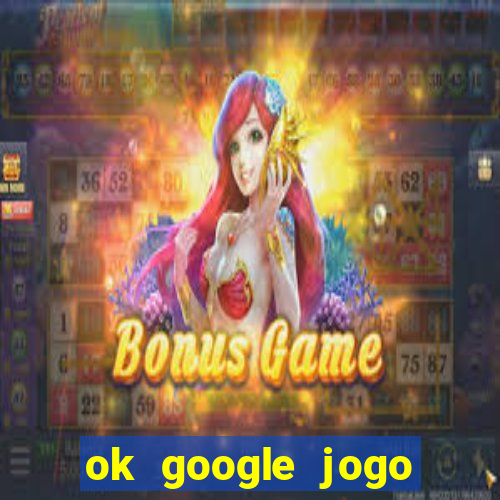 ok google jogo para ganhar dinheiro