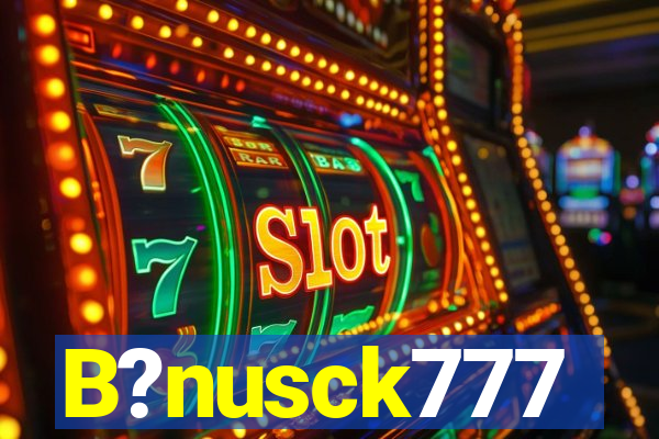 B?nusck777