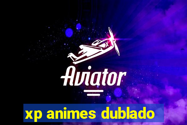 xp animes dublado